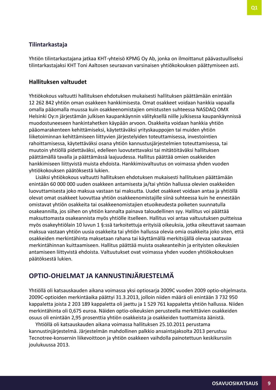 Omat osakkeet voidaan hankkia vapaalla omalla pääomalla muussa kuin osakkeenomistajien omistusten suhteessa NASDAQ OMX Helsinki Oy:n järjestämän julkisen kaupankäynnin välityksellä niille julkisessa