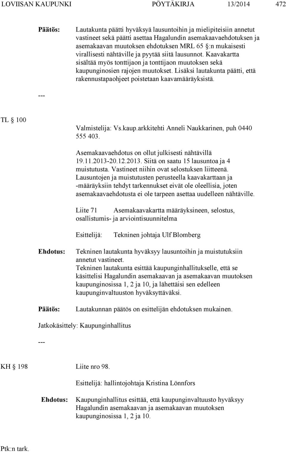 Lisäksi lautakunta päätti, että rakennustapaohjeet poistetaan kaavamääräyksistä. TL 100 Valmistelija: Vs.kaup.arkkitehti Anneli Naukkarinen, puh 0440 555 403.