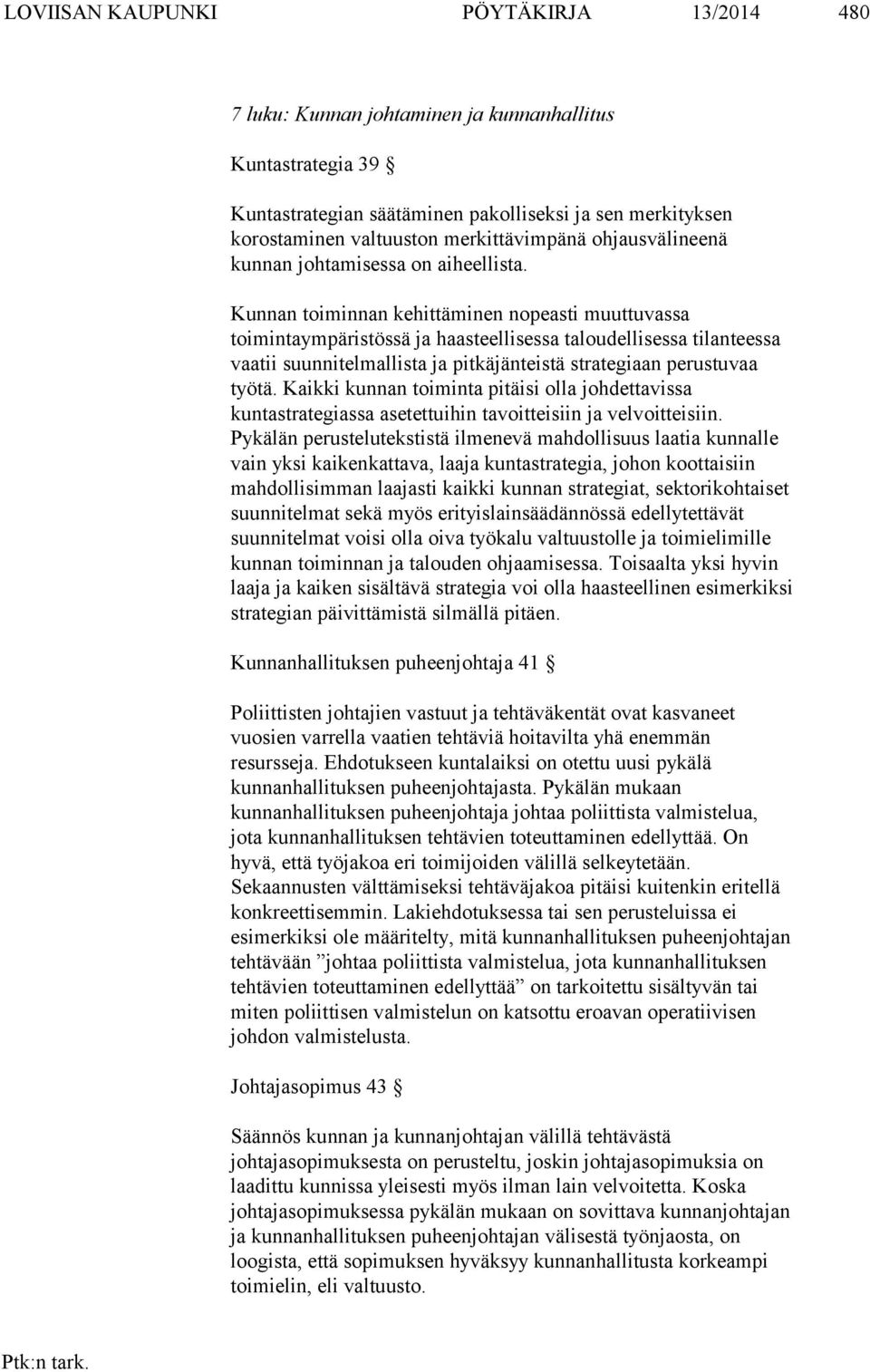 Kunnan toiminnan kehittäminen nopeasti muuttuvassa toimintaympäristössä ja haasteellisessa taloudellisessa tilanteessa vaatii suunnitelmallista ja pitkäjänteistä strategiaan perustuvaa työtä.