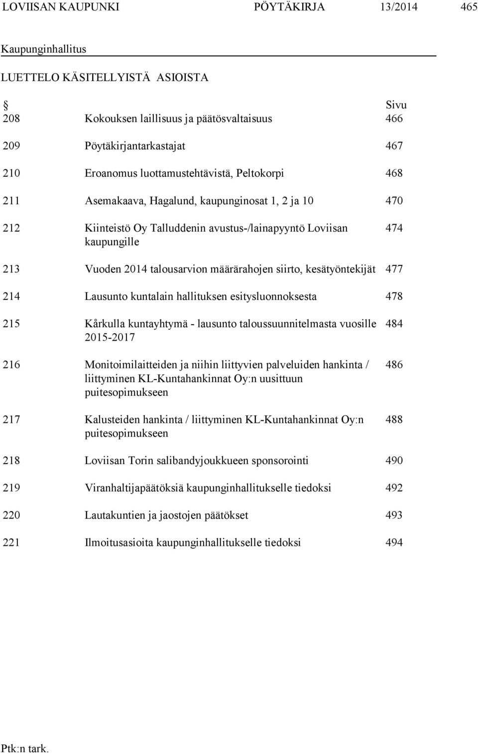 määrärahojen siirto, kesätyöntekijät 477 214 Lausunto kuntalain hallituksen esitysluonnoksesta 478 215 Kårkulla kuntayhtymä - lausunto taloussuunnitelmasta vuosille 2015-2017 216 Monitoimilaitteiden