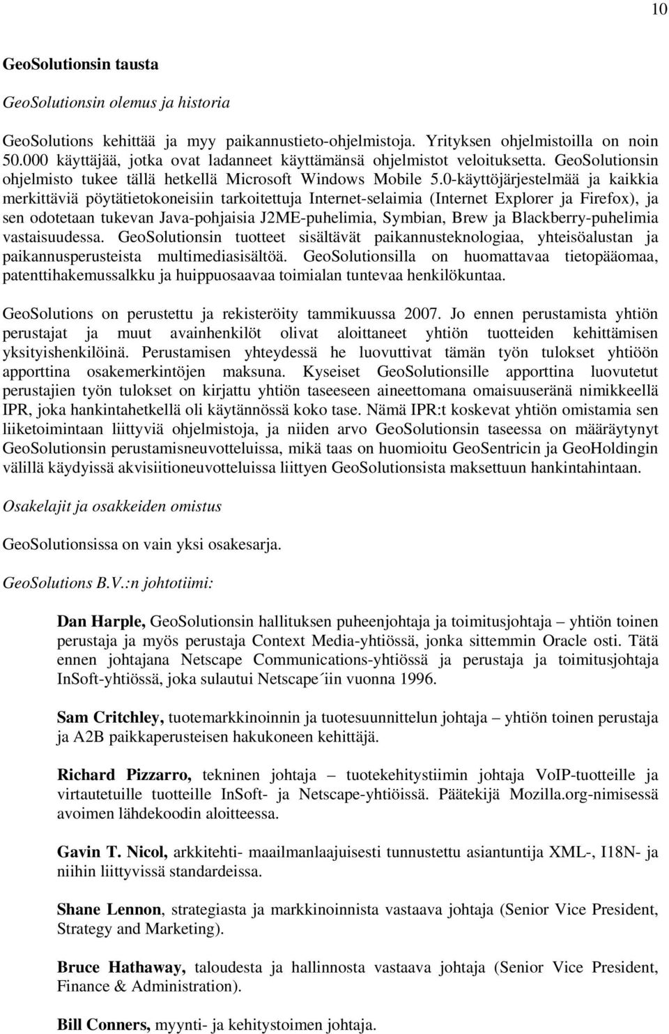 0-käyttöjärjestelmää ja kaikkia merkittäviä pöytätietokoneisiin tarkoitettuja Internet-selaimia (Internet Explorer ja Firefox), ja sen odotetaan tukevan Java-pohjaisia J2ME-puhelimia, Symbian, Brew