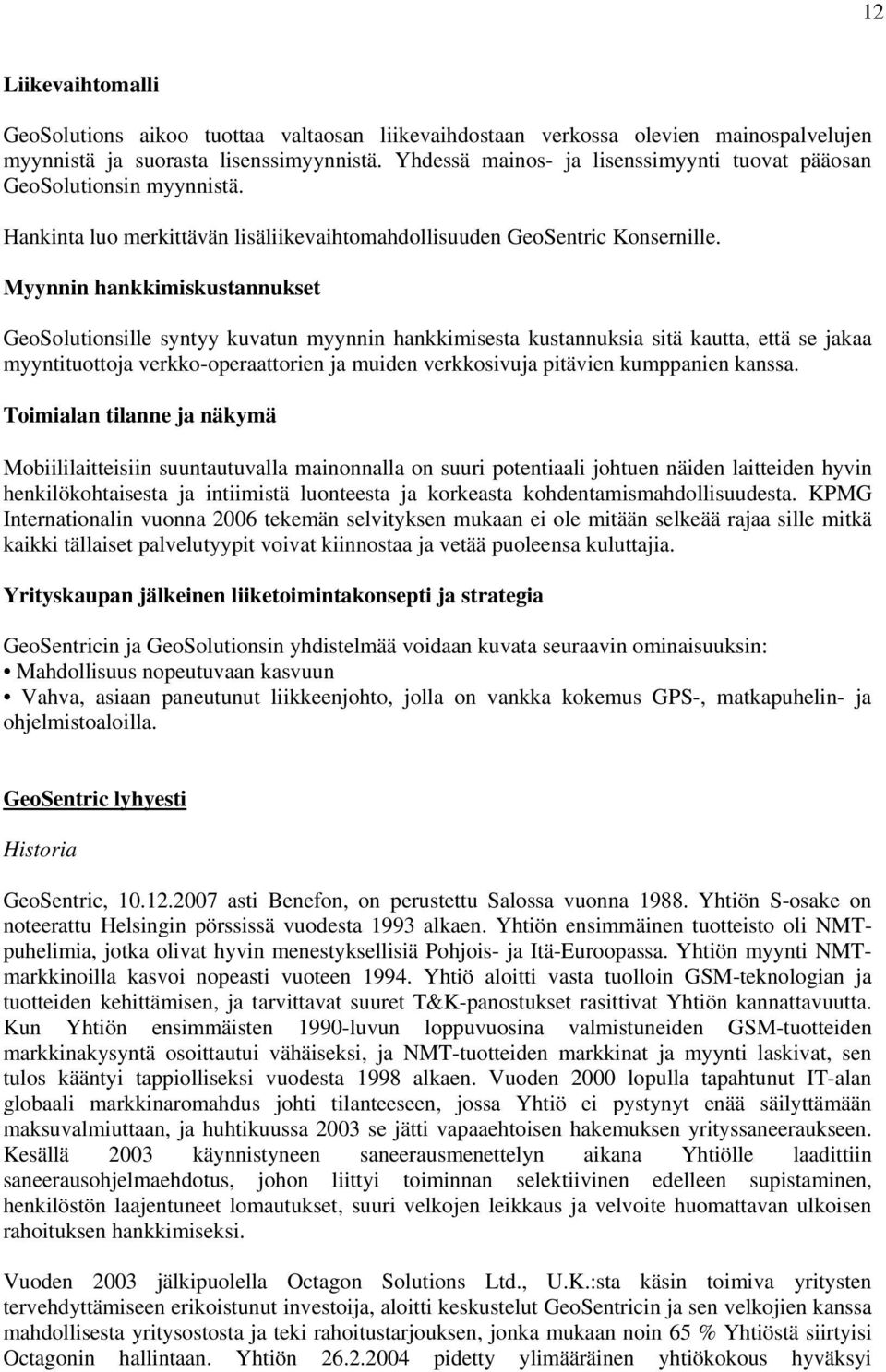 Myynnin hankkimiskustannukset GeoSolutionsille syntyy kuvatun myynnin hankkimisesta kustannuksia sitä kautta, että se jakaa myyntituottoja verkko-operaattorien ja muiden verkkosivuja pitävien