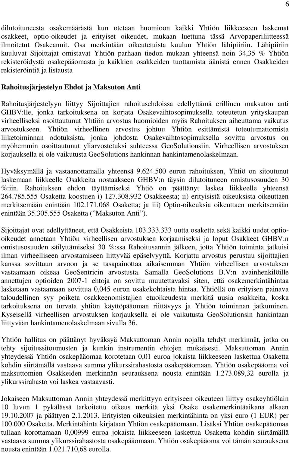 Lähipiiriin kuuluvat Sijoittajat omistavat Yhtiön parhaan tiedon mukaan yhteensä noin 34,35 % Yhtiön rekisteröidystä osakepääomasta ja kaikkien osakkeiden tuottamista äänistä ennen Osakkeiden