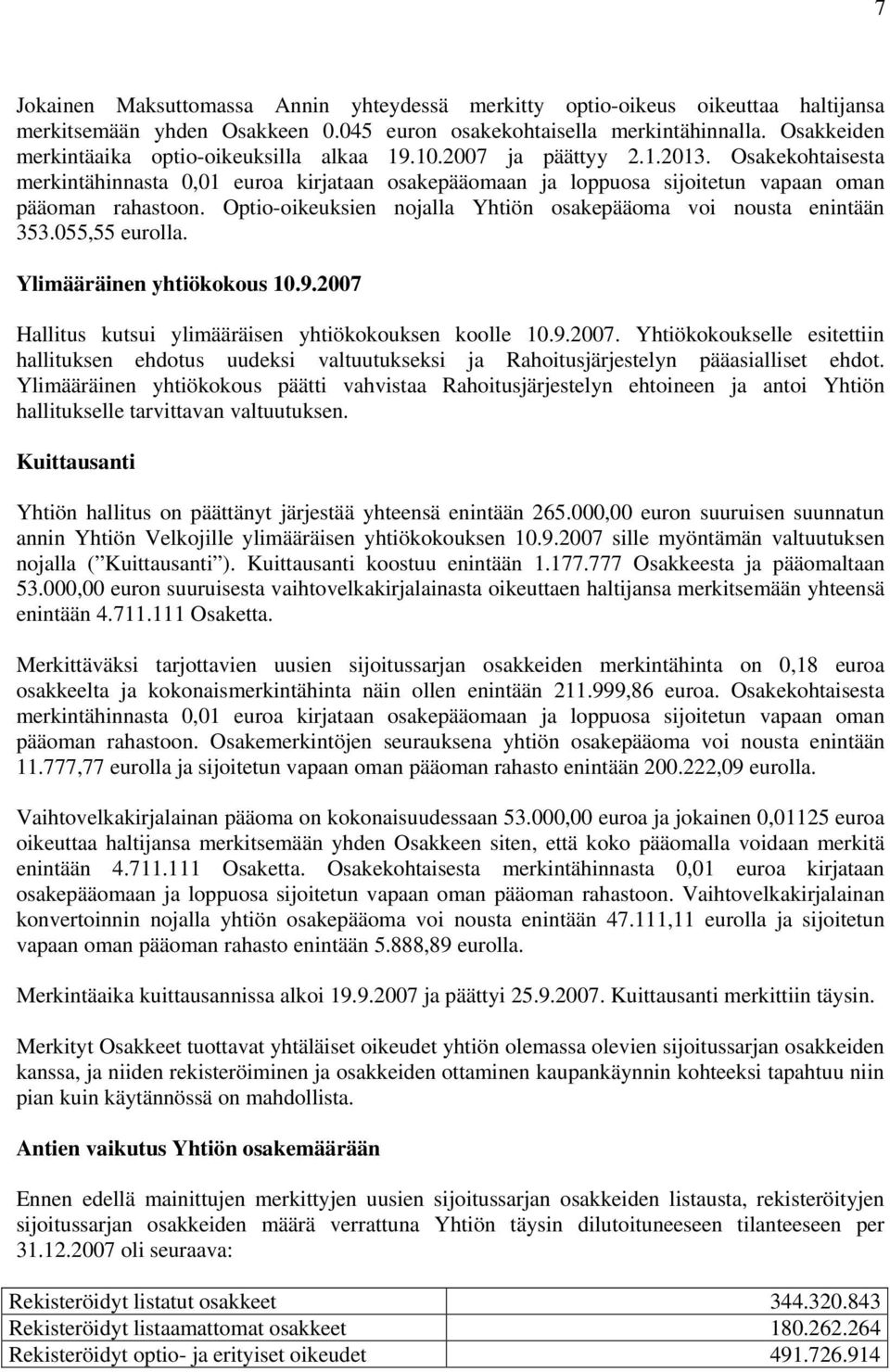 Osakekohtaisesta merkintähinnasta 0,01 euroa kirjataan osakepääomaan ja loppuosa sijoitetun vapaan oman pääoman rahastoon. Optio-oikeuksien nojalla Yhtiön osakepääoma voi nousta enintään 353.