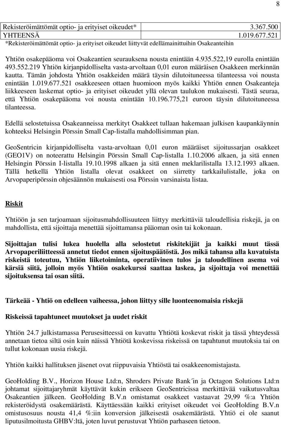 219 Yhtiön kirjanpidolliselta vasta-arvoltaan 0,01 euron määräisen Osakkeen merkinnän kautta. Tämän johdosta Yhtiön osakkeiden määrä täysin dilutoituneessa tilanteessa voi nousta enintään 1.019.677.