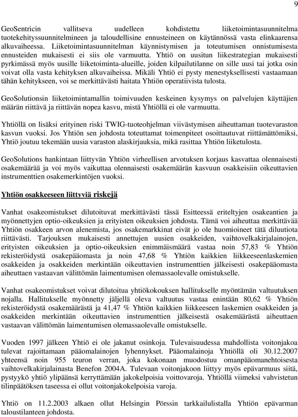 Yhtiö on uusitun liikestrategian mukaisesti pyrkimässä myös uusille liiketoiminta-alueille, joiden kilpailutilanne on sille uusi tai jotka osin voivat olla vasta kehityksen alkuvaiheissa.