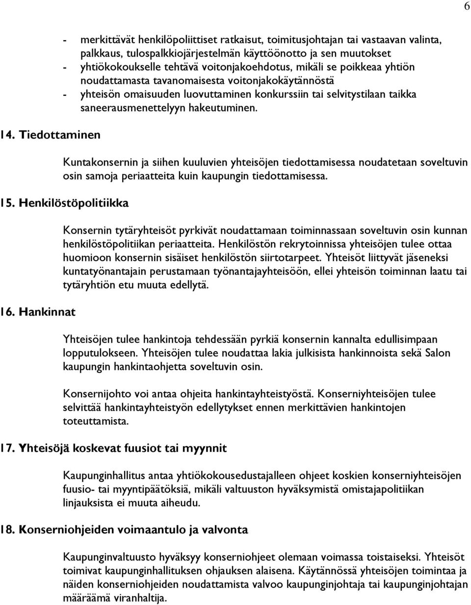 hakeutuminen. Kuntakonsernin ja siihen kuuluvien yhteisöjen tiedottamisessa noudatetaan soveltuvin osin samoja periaatteita kuin kaupungin tiedottamisessa. 15. Henkilöstöpolitiikka 16.