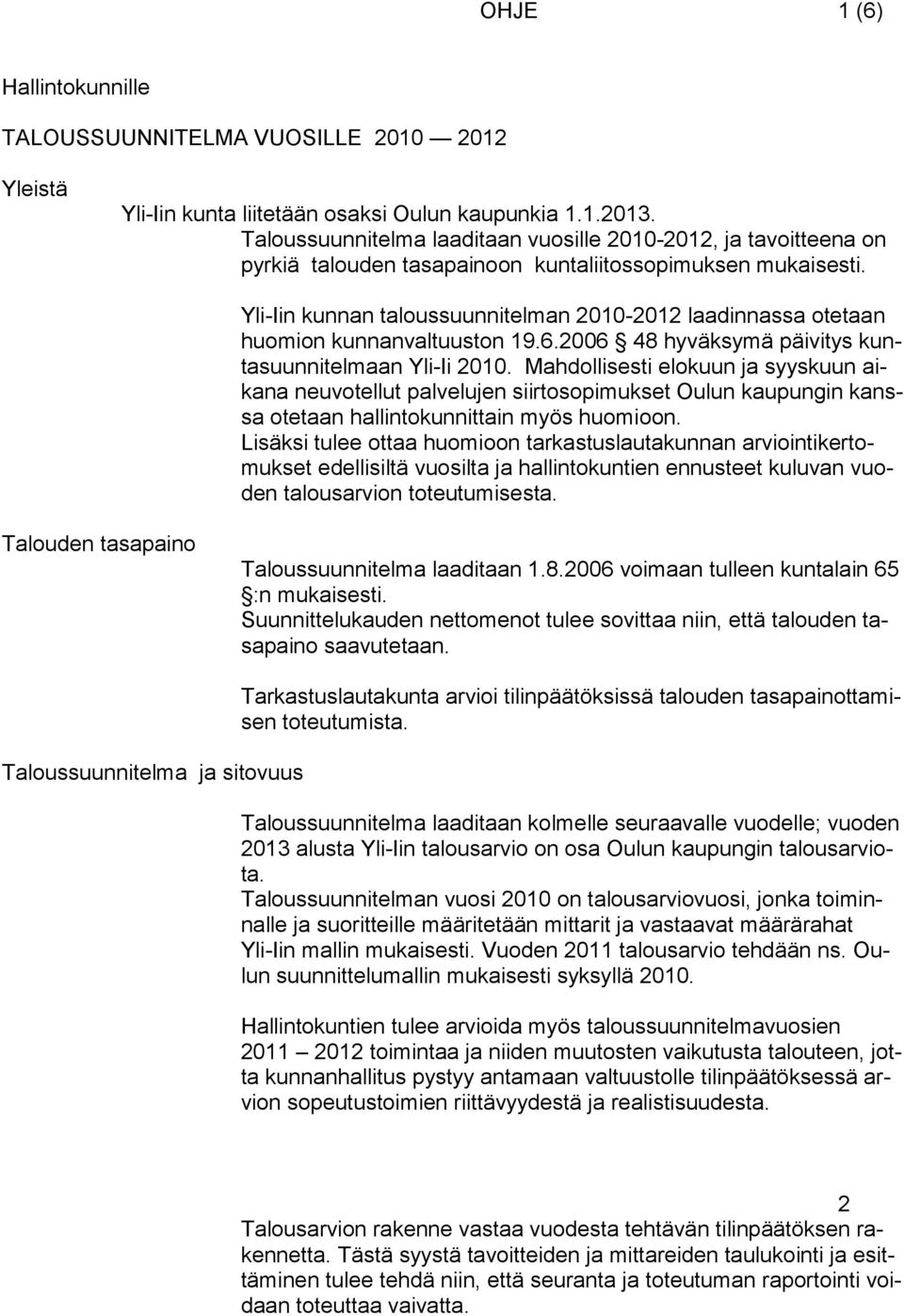 Yli-Iin kunnan taloussuunnitelman 2010-2012 laadinnassa otetaan huomion kunnanvaltuuston 19.6.2006 48 hyväksymä päivitys kuntasuunnitelmaan Yli-Ii 2010.