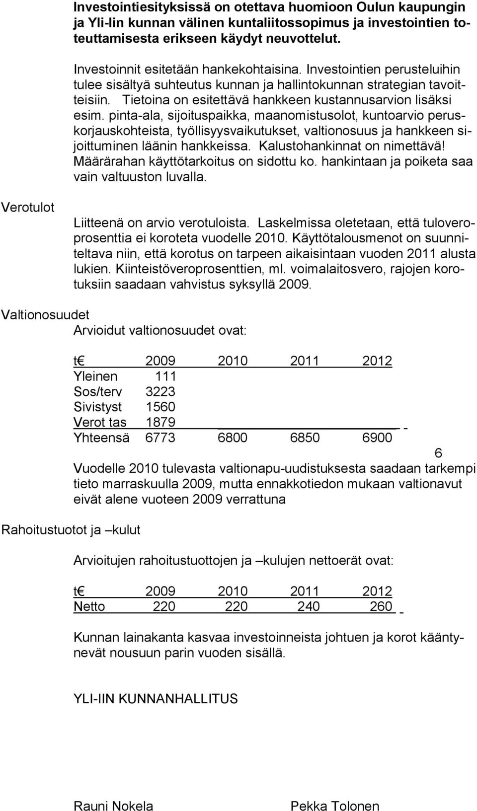 Tietoina on esitettävä hankkeen kustannusarvion lisäksi esim.