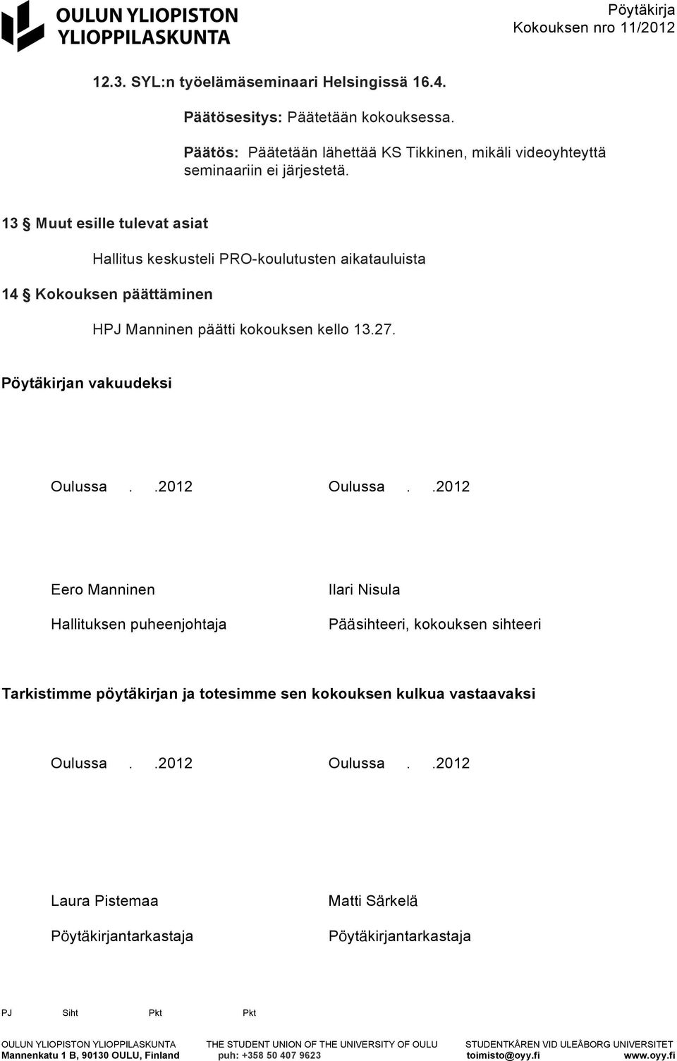 13 Muut esille tulevat asiat Hallitus keskusteli PRO-koulutusten aikatauluista 14 Kokouksen päättäminen HPJ Manninen päätti kokouksen kello 13.27.