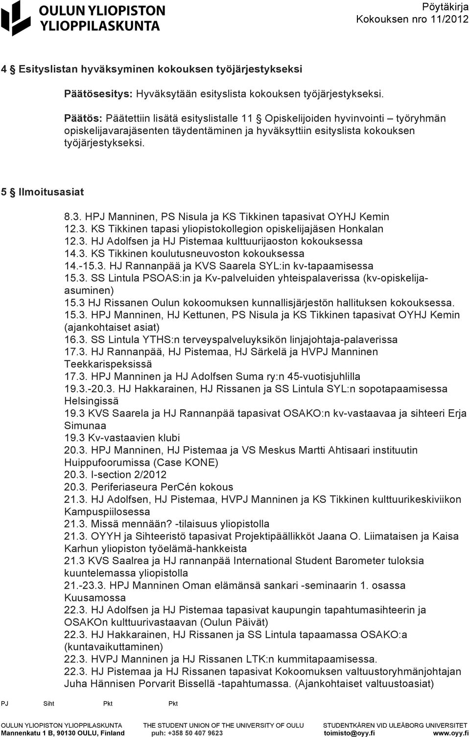 HPJ Manninen, PS Nisula ja KS Tikkinen tapasivat OYHJ Kemin 12.3. KS Tikkinen tapasi yliopistokollegion opiskelijajäsen Honkalan 12.3. HJ Adolfsen ja HJ Pistemaa kulttuurijaoston kokouksessa 14.3. KS Tikkinen koulutusneuvoston kokouksessa 14.