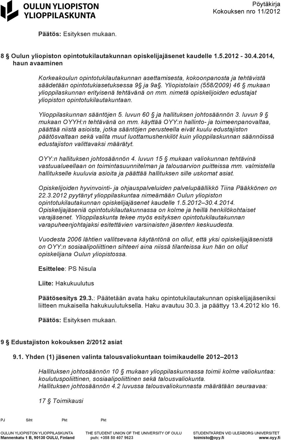 Yliopistolain (558/2009) 46 mukaan ylioppilaskunnan erityisenä tehtävänä on mm. nimetä opiskelijoiden edustajat yliopiston opintotukilautakuntaan. Ylioppilaskunnan sääntöjen 5.