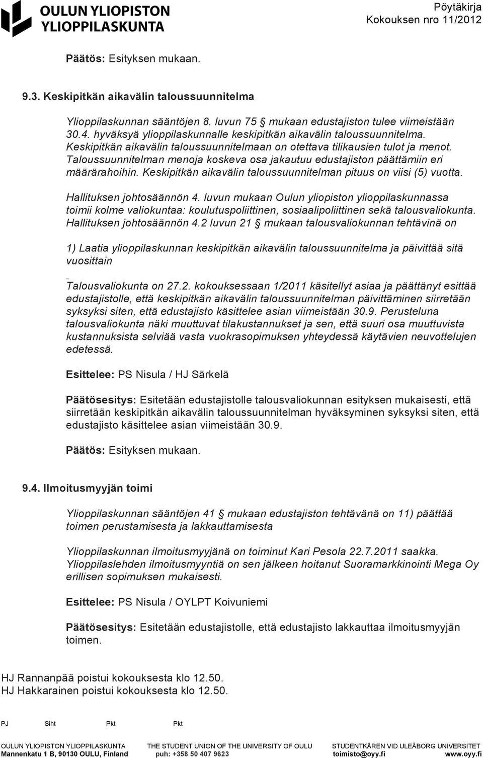 Keskipitkän aikavälin taloussuunnitelman pituus on viisi (5) vuotta. Hallituksen johtosäännön 4.