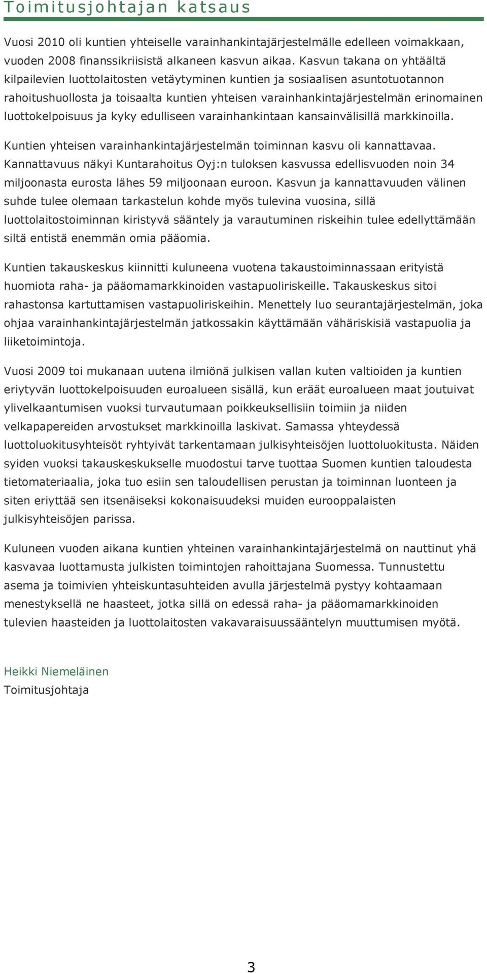 luottokelpoisuus ja kyky edulliseen varainhankintaan kansainvälisillä markkinoilla. Kuntien yhteisen varainhankintajärjestelmän toiminnan kasvu oli kannattavaa.