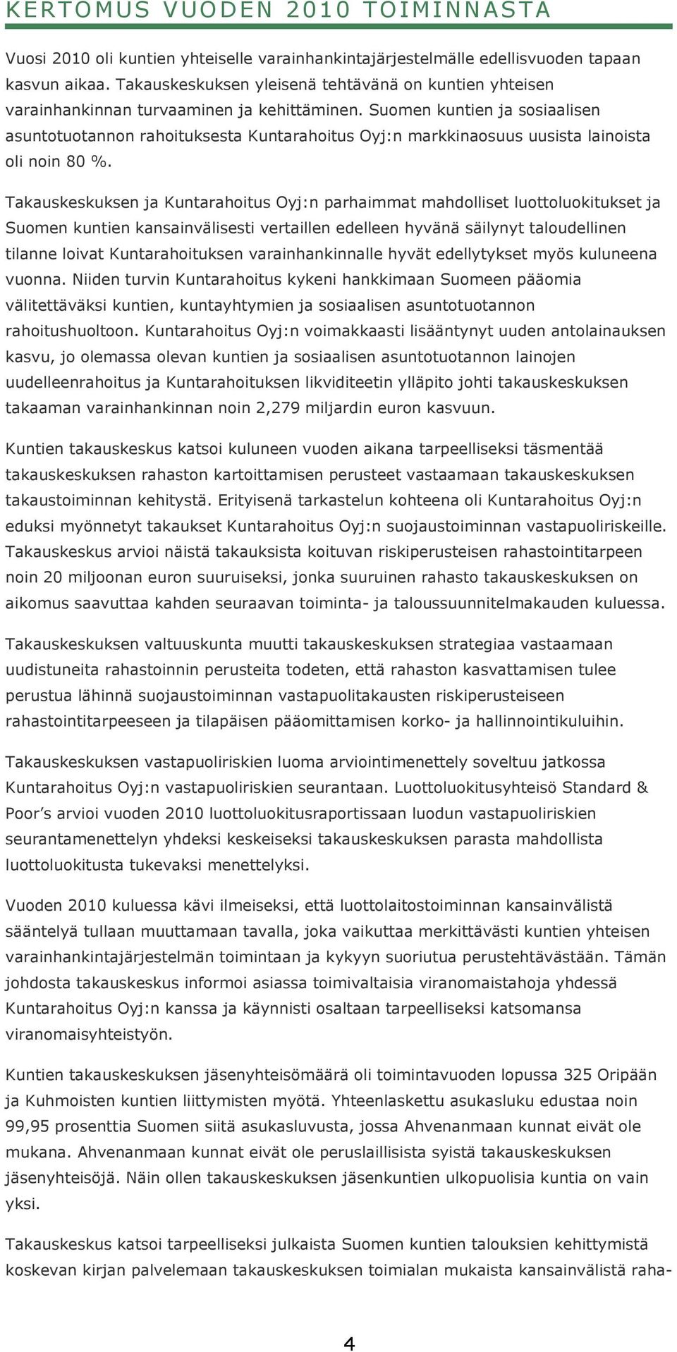 Suomen kuntien ja sosiaalisen asuntotuotannon rahoituksesta Kuntarahoitus Oyj:n markkinaosuus uusista lainoista oli noin 80 %.