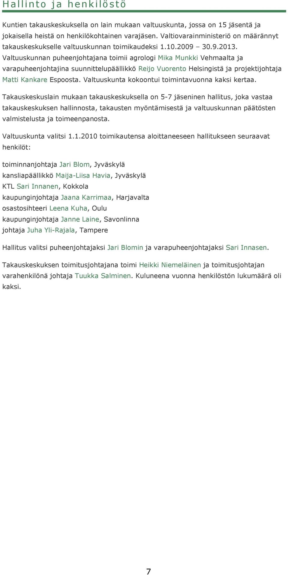 Valtuuskunnan puheenjohtajana toimii agrologi Mika Munkki Vehmaalta ja varapuheenjohtajina suunnittelupäällikkö Reijo Vuorento Helsingistä ja projektijohtaja Matti Kankare Espoosta.