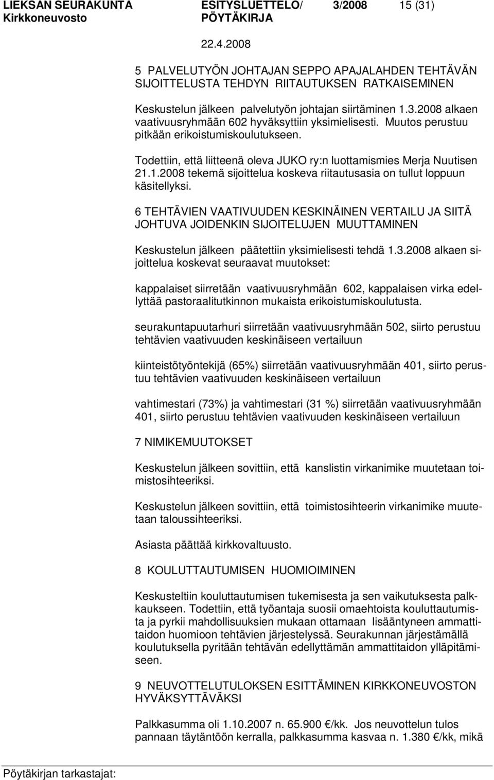 Todettiin, että liitteenä oleva JUKO ry:n luottamismies Merja Nuutisen 21.1.2008 tekemä sijoittelua koskeva riitautusasia on tullut loppuun käsitellyksi.