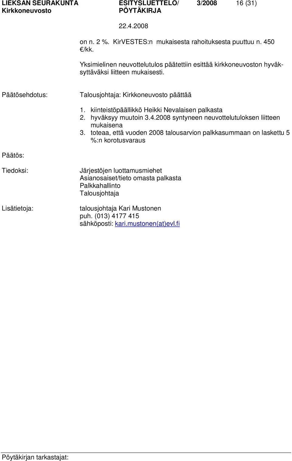 kiinteistöpäällikkö Heikki Nevalaisen palkasta 2. hyväksyy muutoin 3.4.2008 syntyneen neuvottelutuloksen liitteen mukaisena 3.