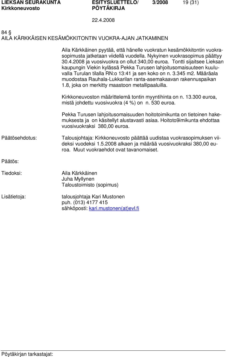 Tontti sijaitsee Lieksan kaupungin Viekin kylässä Pekka Turusen lahjoitusomaisuuteen kuuluvalla Turulan tilalla RN:o 13:41 ja sen koko on n. 3.345 m2.