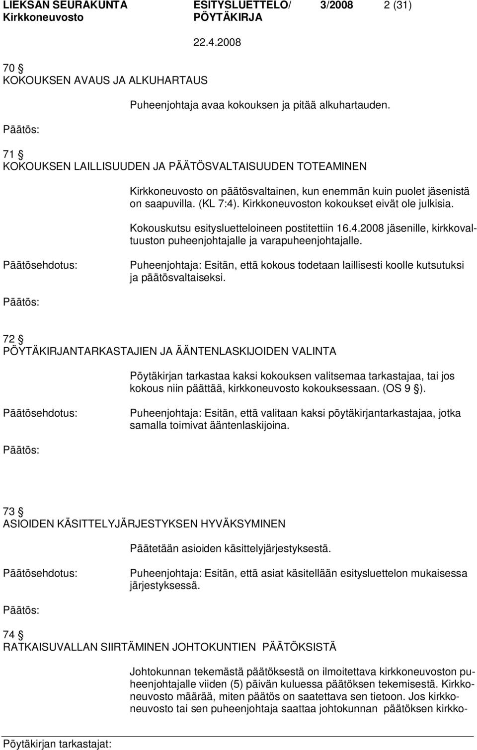 Kokouskutsu esitysluetteloineen postitettiin 16.4.2008 jäsenille, kirkkovaltuuston puheenjohtajalle ja varapuheenjohtajalle.