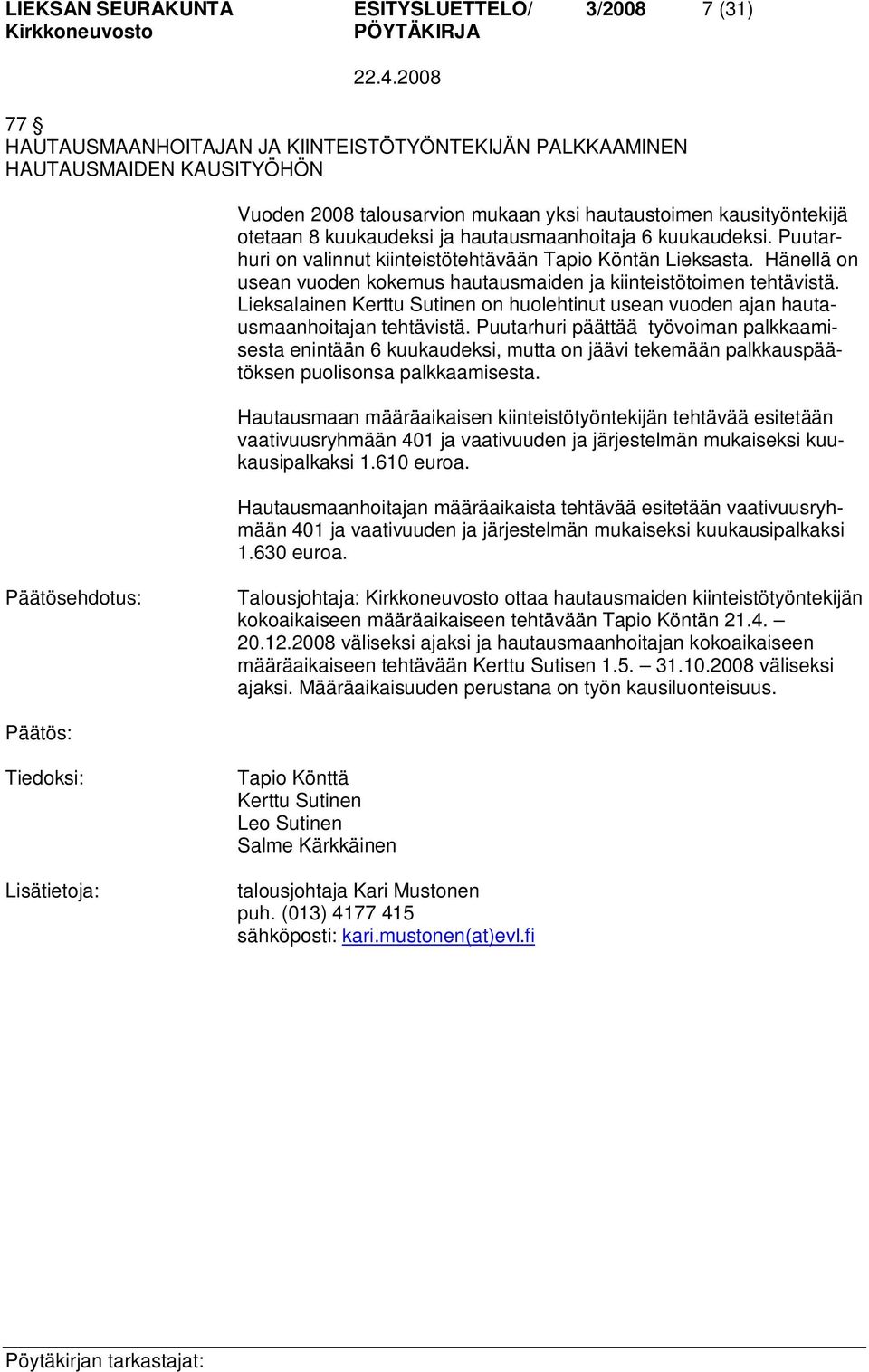 Hänellä on usean vuoden kokemus hautausmaiden ja kiinteistötoimen tehtävistä. Lieksalainen Kerttu Sutinen on huolehtinut usean vuoden ajan hautausmaanhoitajan tehtävistä.