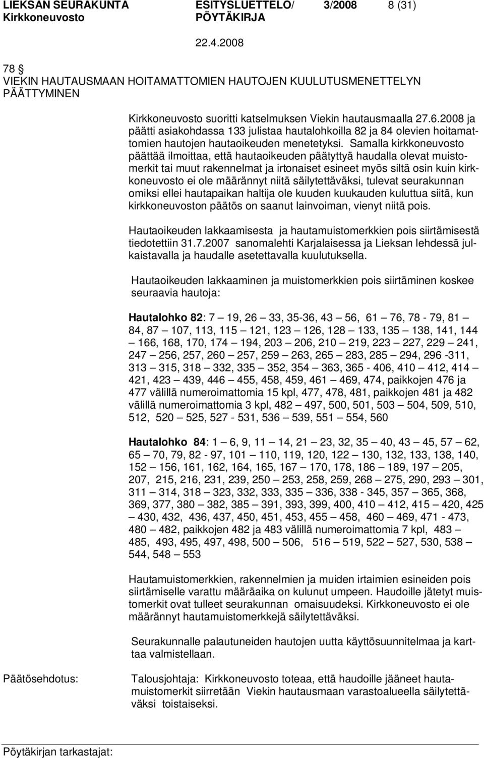 Samalla kirkkoneuvosto päättää ilmoittaa, että hautaoikeuden päätyttyä haudalla olevat muistomerkit tai muut rakennelmat ja irtonaiset esineet myös siltä osin kuin kirkkoneuvosto ei ole määrännyt