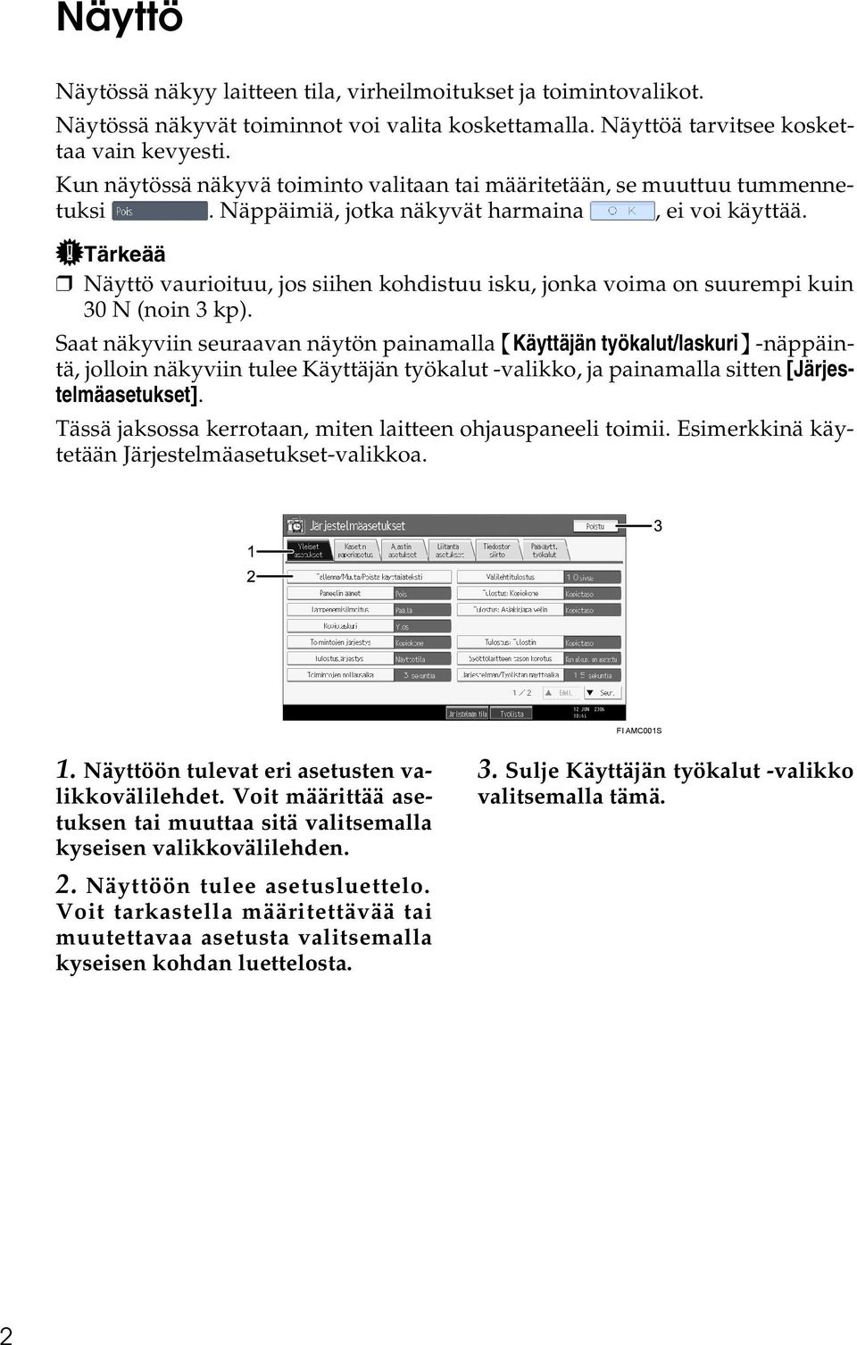 Tärkeää Näyttö vaurioituu, jos siihen kohdistuu isku, jonka voima on suurempi kuin 30 N (noin 3 kp).