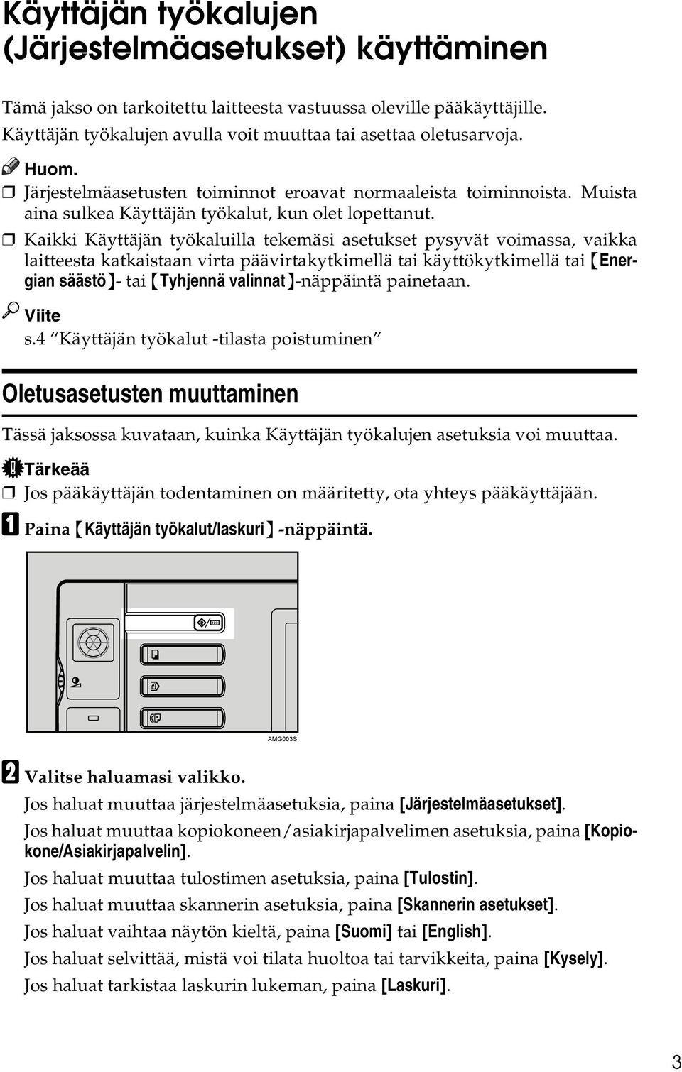 Kaikki Käyttäjän työkaluilla tekemäsi asetukset pysyvät voimassa, vaikka laitteesta katkaistaan virta päävirtakytkimellä tai käyttökytkimellä tai {Energian säästö}- tai {Tyhjennä valinnat}-näppäintä