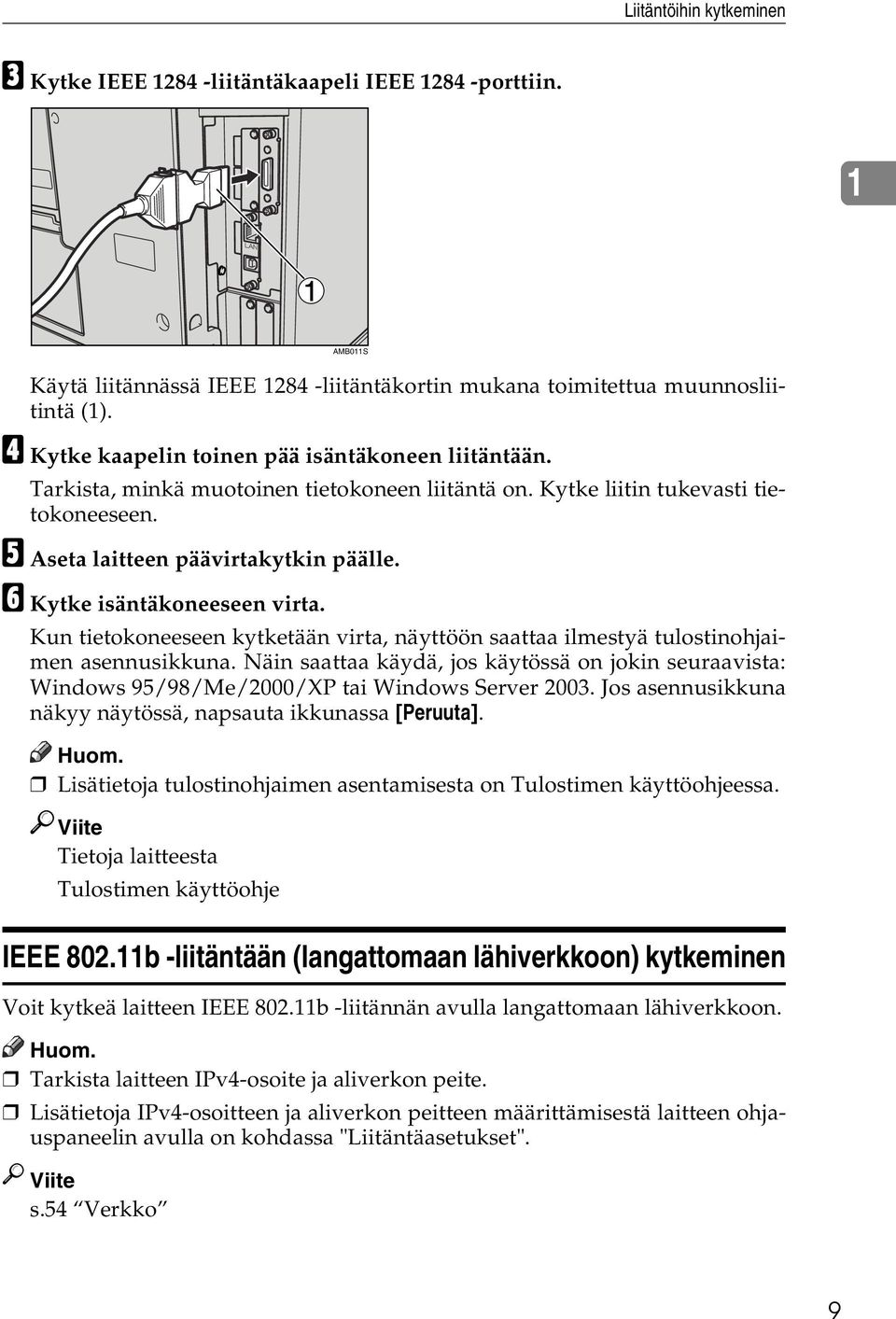 F Kytke isäntäkoneeseen virta. Kun tietokoneeseen kytketään virta, näyttöön saattaa ilmestyä tulostinohjaimen asennusikkuna.