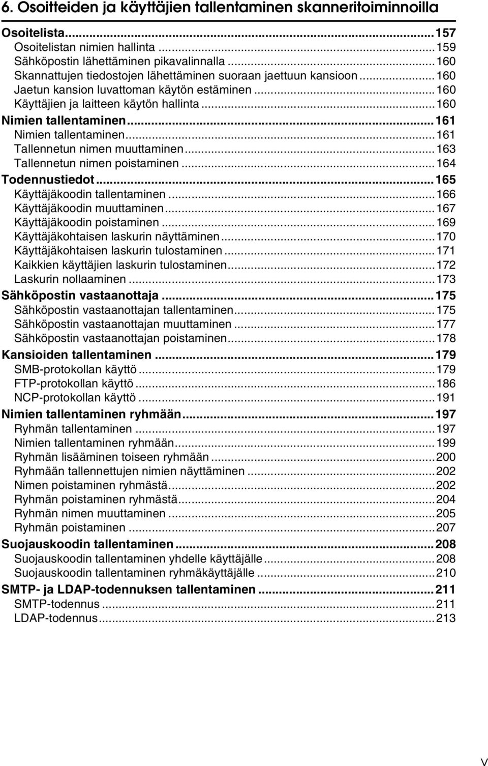 ..161 Nimien tallentaminen...161 Tallennetun nimen muuttaminen...163 Tallennetun nimen poistaminen...164 Todennustiedot...165 Käyttäjäkoodin tallentaminen...166 Käyttäjäkoodin muuttaminen.