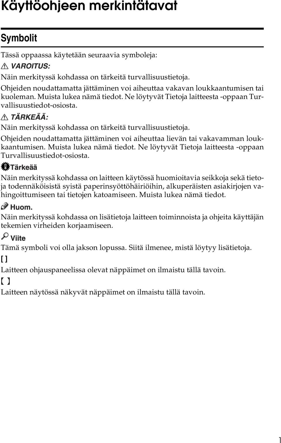 Näin merkityssä kohdassa on tärkeitä turvallisuustietoja. Ohjeiden noudattamatta jättäminen voi aiheuttaa lievän tai vakavamman loukkaantumisen. Muista lukea nämä tiedot.