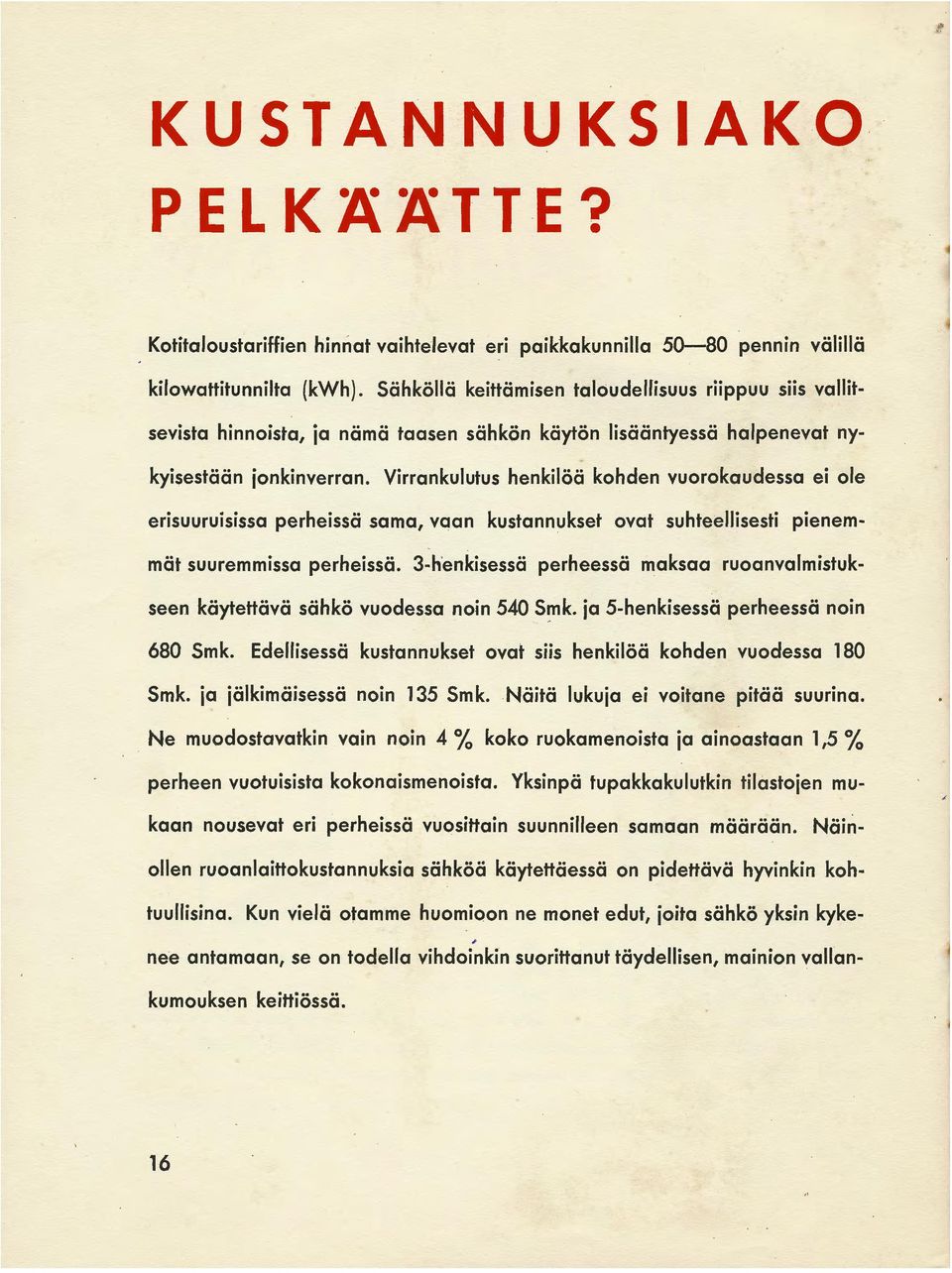 Virrankulutus henkilöä kohden vuorokaudessa ei ole erisuuruisissa perheissä sama, vaan kustannukset ovat suhteellisesti pienemmät suuremmissa perheissä.