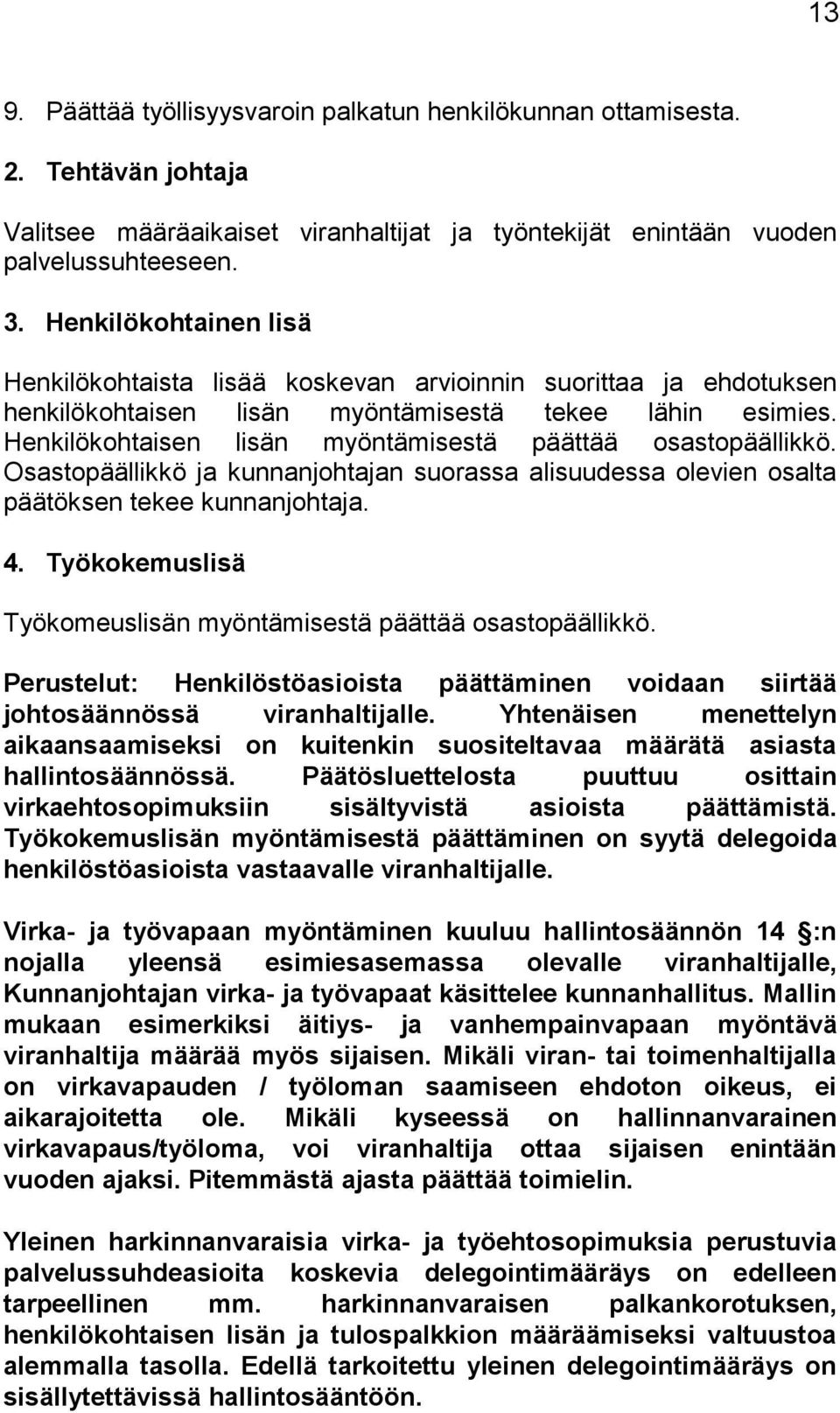 Henkilökohtaisen lisän myöntämisestä päättää osastopäällikkö. Osastopäällikkö ja kunnanjohtajan suorassa alisuudessa olevien osalta päätöksen tekee kunnanjohtaja. 4.