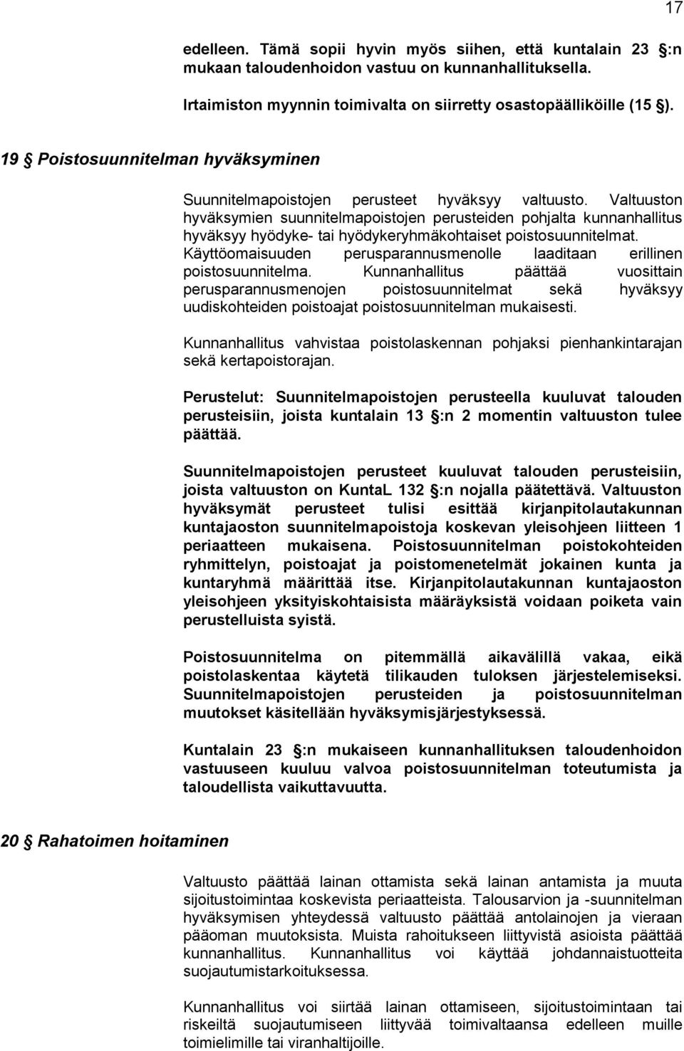 Valtuuston hyväksymien suunnitelmapoistojen perusteiden pohjalta kunnanhallitus hyväksyy hyödyke- tai hyödykeryhmäkohtaiset poistosuunnitelmat.