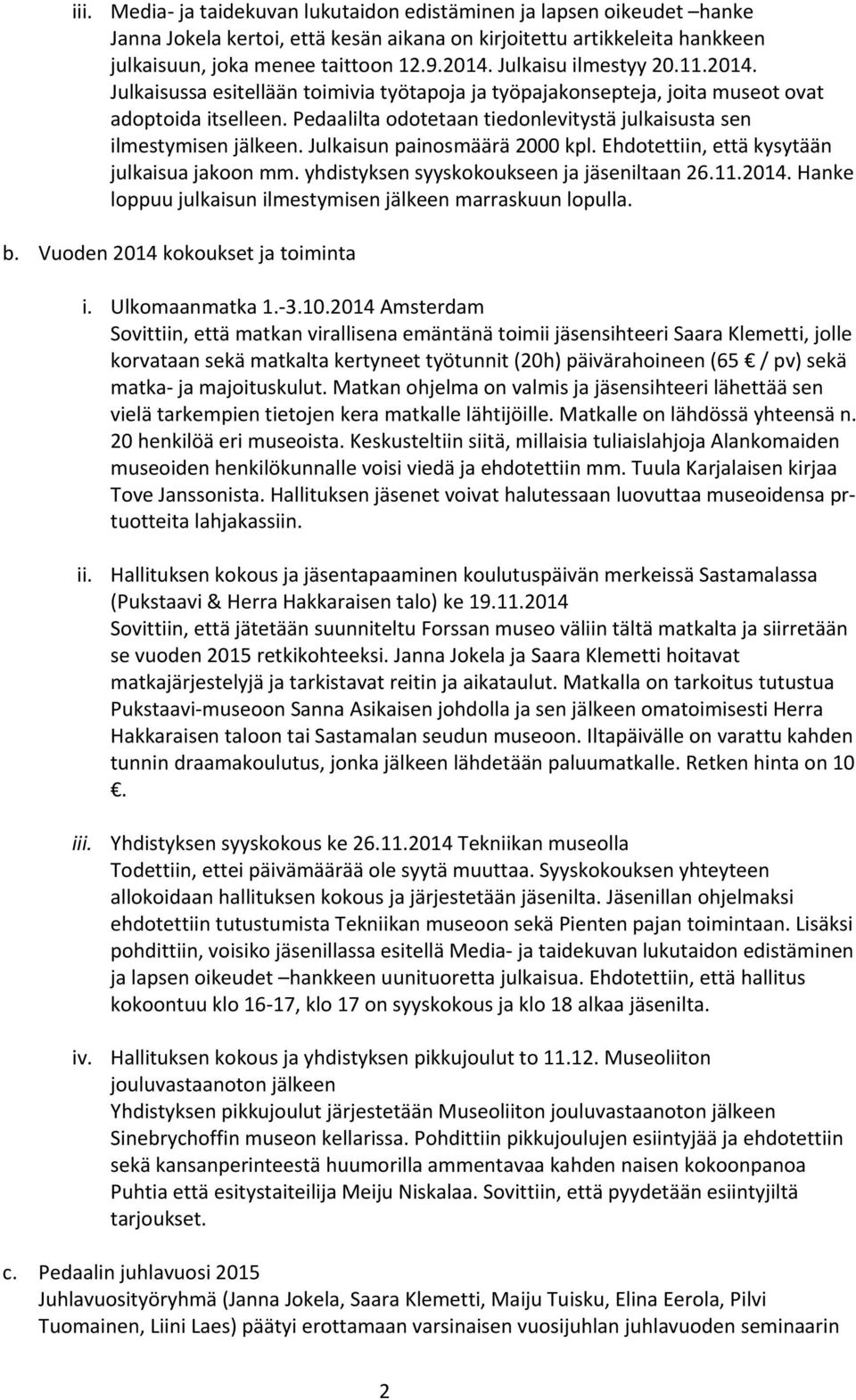 Pedaalilta odotetaan tiedonlevitystä julkaisusta sen ilmestymisen jälkeen. Julkaisun painosmäärä 2000 kpl. Ehdotettiin, että kysytään julkaisua jakoon mm. yhdistyksen syyskokoukseen ja jäseniltaan 26.