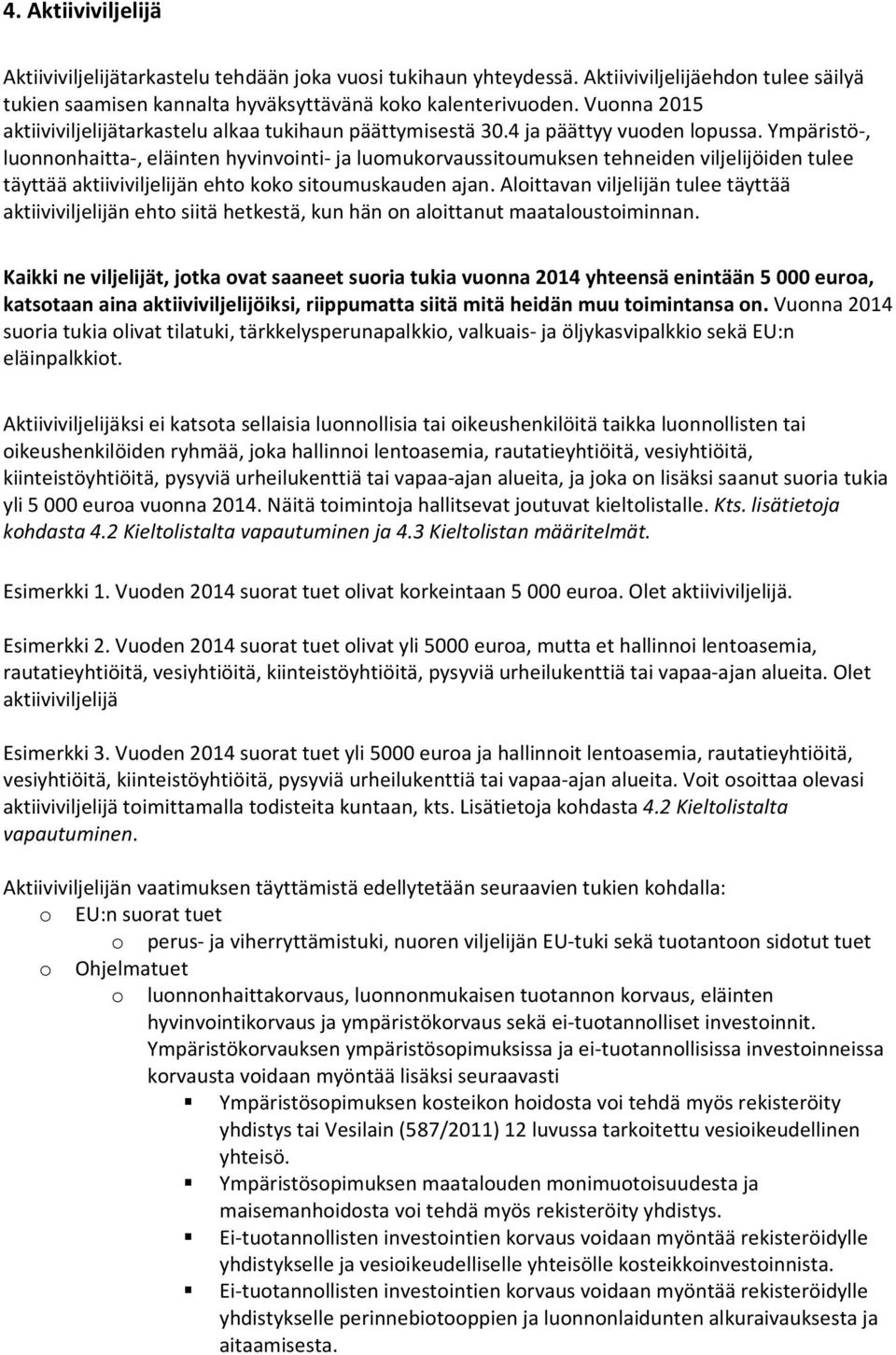 Ympäristö-, luonnonhaitta-, eläinten hyvinvointi- ja luomukorvaussitoumuksen tehnden viljelijöiden tulee täyttää aktiiviviljelijän ehto koko sitoumuskauden ajan.