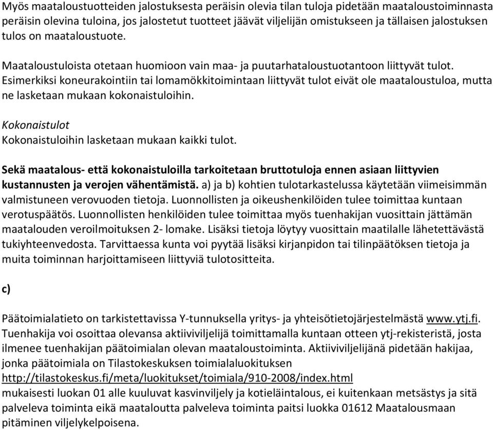 Esimerkiksi koneurakointiin tai lomamökkitoimintaan liittyvät tulot vät ole maataloustuloa, mutta ne lasketaan mukaan kokonaistuloihin. Kokonaistulot Kokonaistuloihin lasketaan mukaan kaikki tulot.