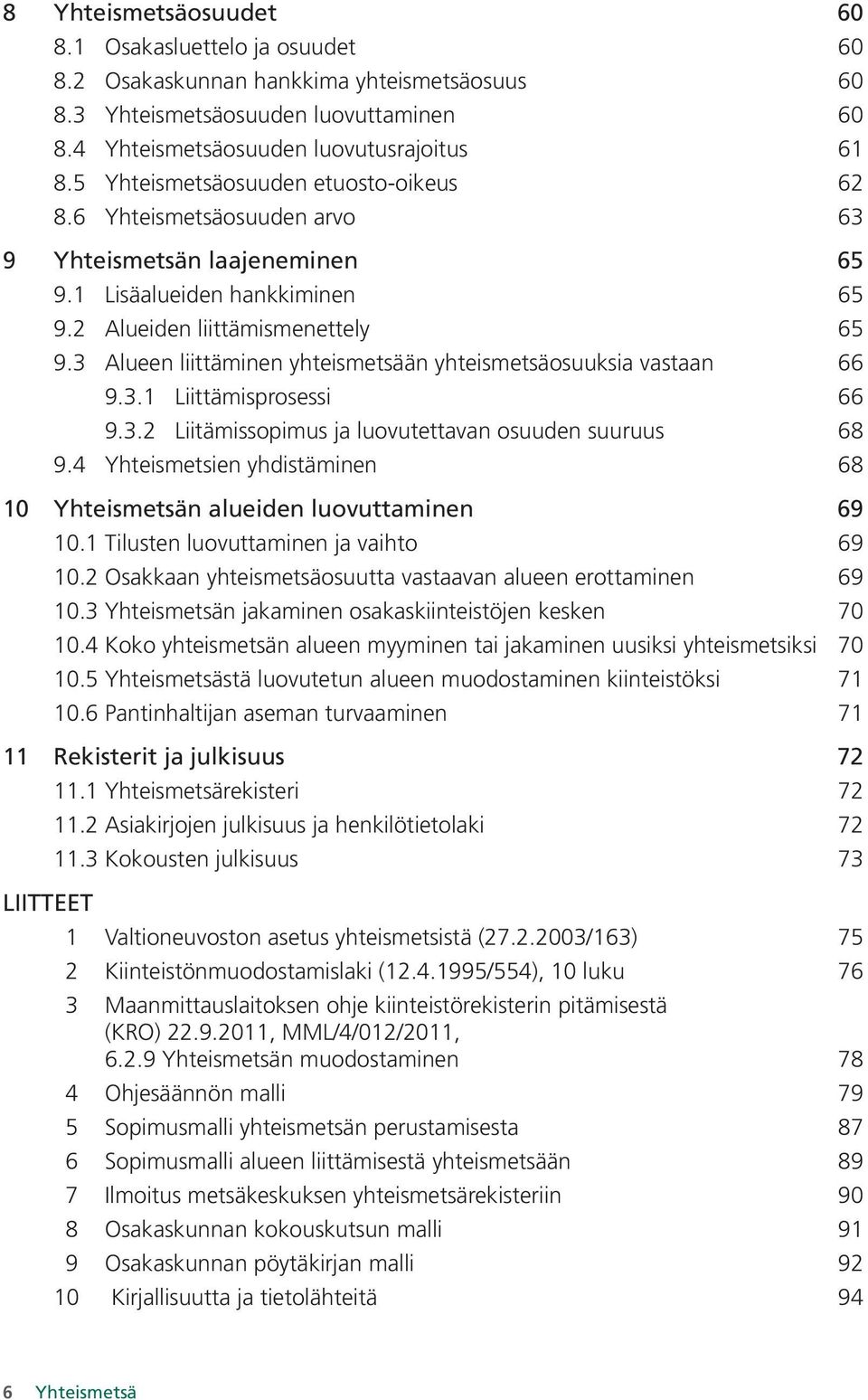 3 Alueen liittäminen yhteismetsään yhteismetsäosuuksia vastaan 66 9.3.1 Liittämisprosessi 66 9.3.2 Liitämissopimus ja luovutettavan osuuden suuruus 68 9.