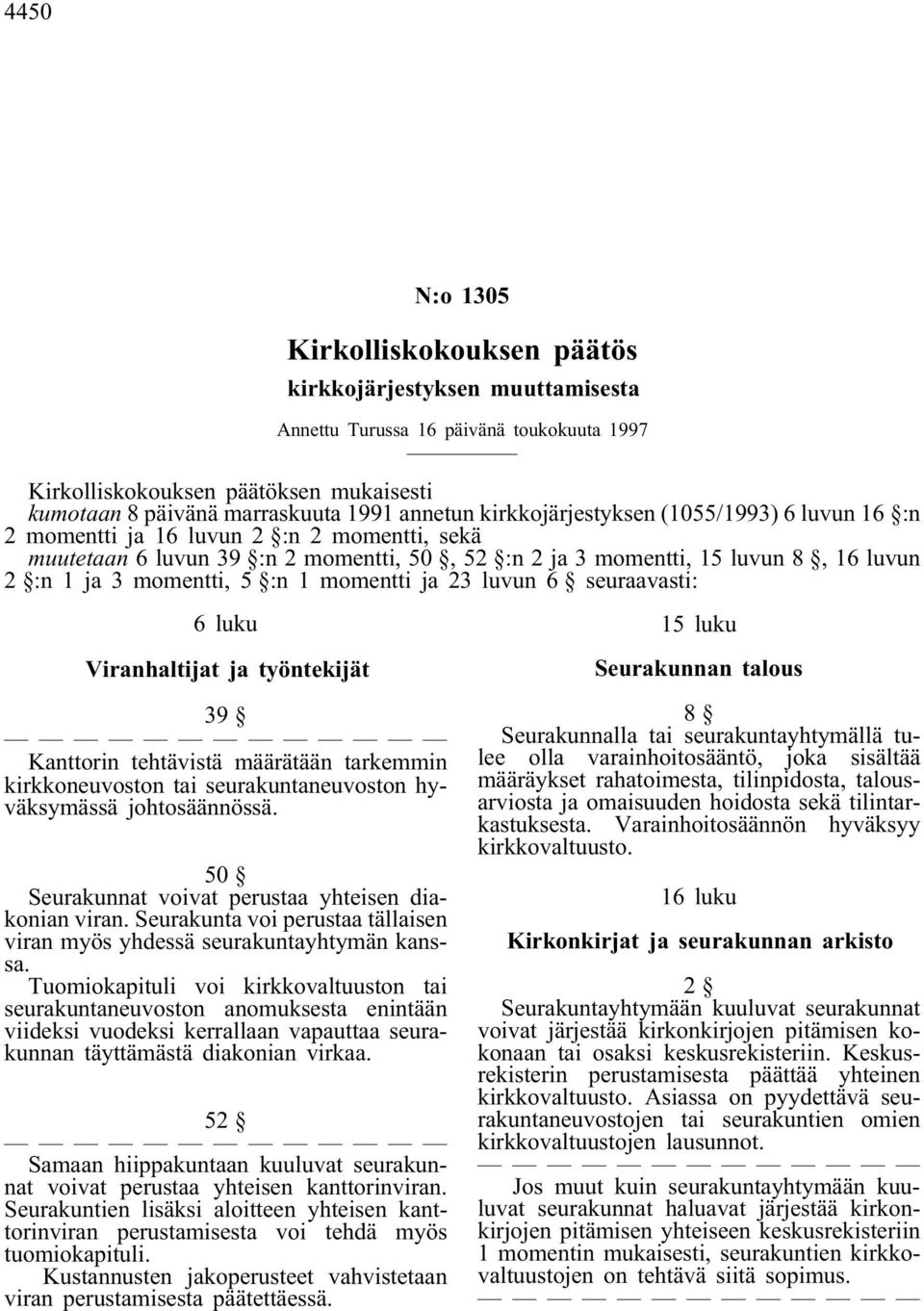 :n 1 momentti ja 23 luvun 6 seuraavasti: 6 luku Viranhaltijat ja työntekijät 39 Kanttorin tehtävistä määrätään tarkemmin kirkkoneuvoston tai seurakuntaneuvoston hyväksymässä johtosäännössä.