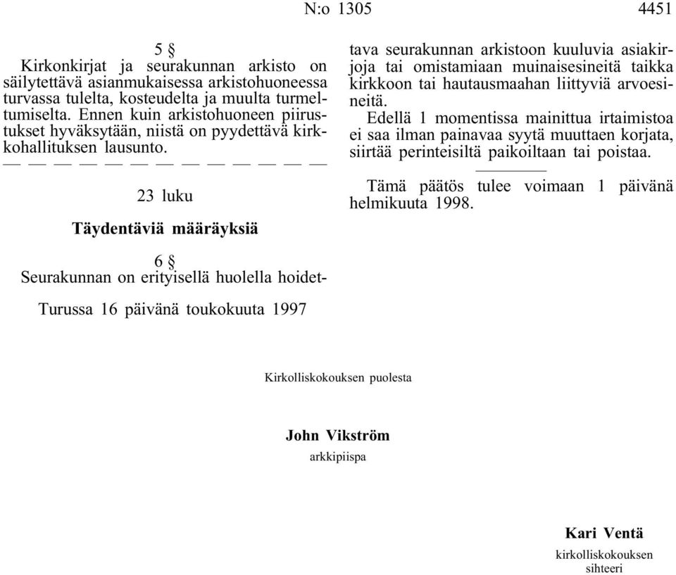 23 luku Täydentäviä määräyksiä 6 Seurakunnan on erityisellä huolella hoidettava seurakunnan arkistoon kuuluvia asiakirjoja tai omistamiaan muinaisesineitä taikka kirkkoon tai hautausmaahan