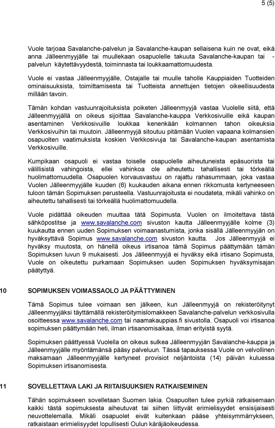 Vuole ei vastaa Jälleenmyyjälle, Ostajalle tai muulle taholle Kauppiaiden Tuotteiden ominaisuuksista, toimittamisesta tai Tuotteista annettujen tietojen oikeellisuudesta millään tavoin.