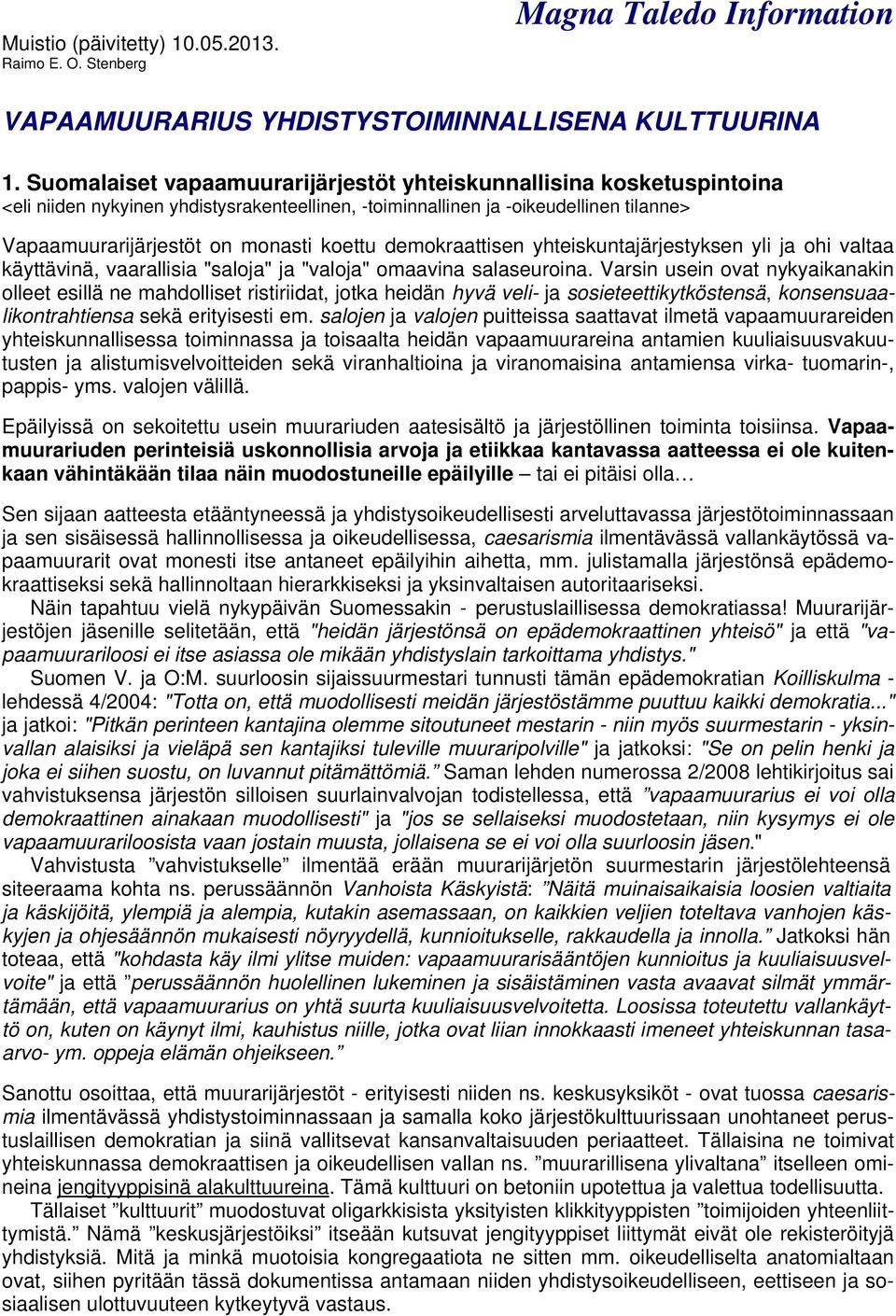 demokraattisen yhteiskuntajärjestyksen yli ja ohi valtaa käyttävinä, vaarallisia "saloja" ja "valoja" omaavina salaseuroina.