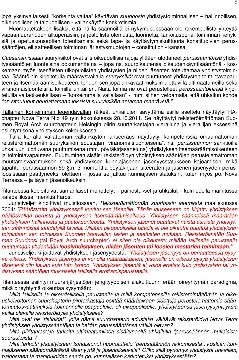 opetuskonseptien toteuttamista sekä tapa- ja käyttäytymiskulttuuria konstituoivien perussääntöjen, eli aatteellisen toiminnan järjestysmuotojen constitution - kanssa.