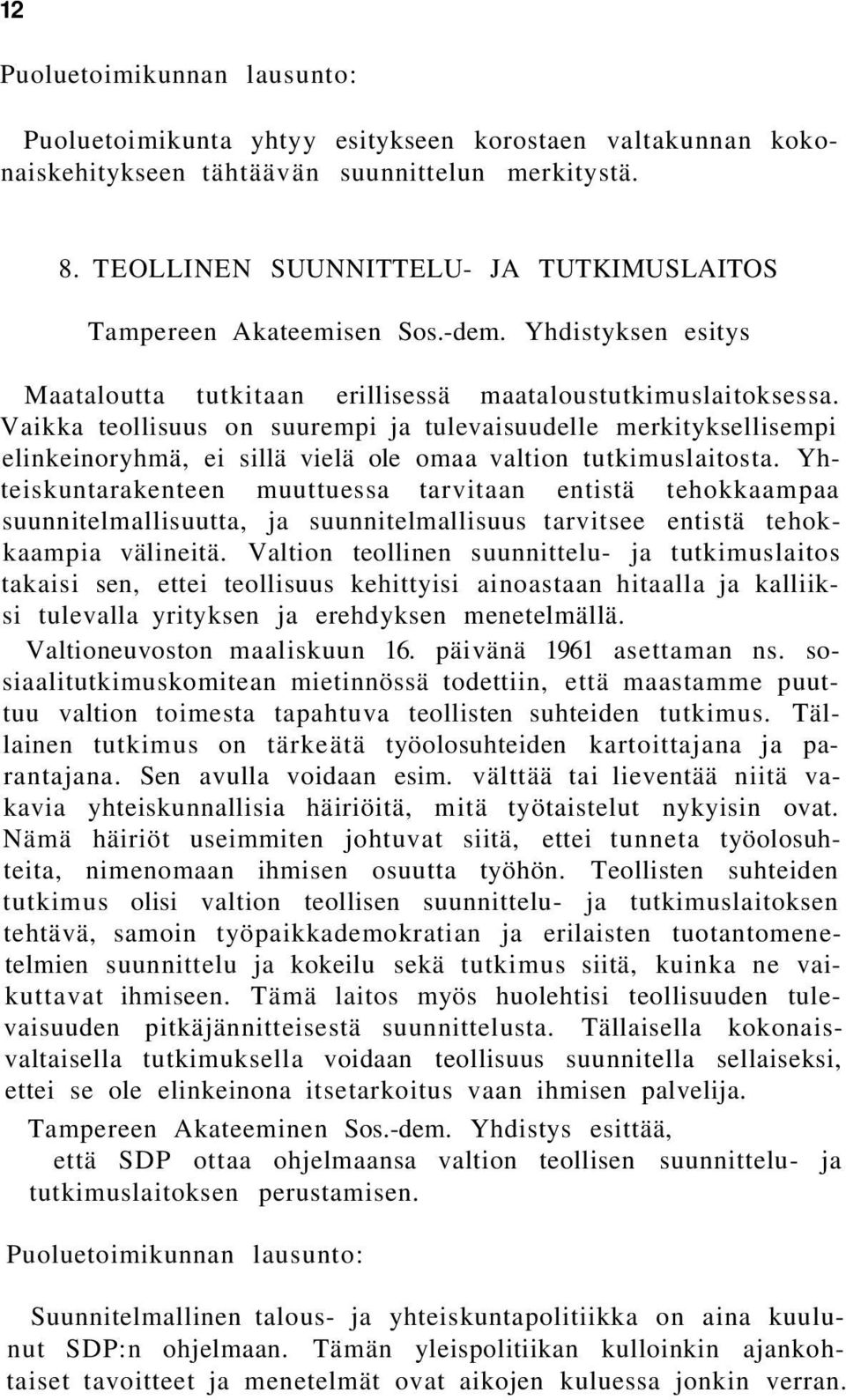 Vaikka teollisuus on suurempi ja tulevaisuudelle merkityksellisempi elinkeinoryhmä, ei sillä vielä ole omaa valtion tutkimuslaitosta.