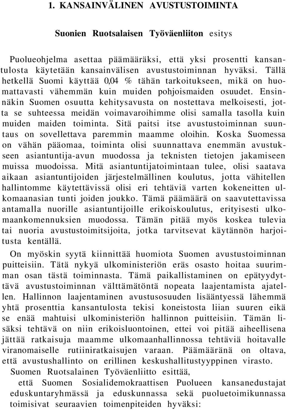 Ensinnäkin Suomen osuutta kehitysavusta on nostettava melkoisesti, jotta se suhteessa meidän voimavaroihimme olisi samalla tasolla kuin muiden maiden toiminta.