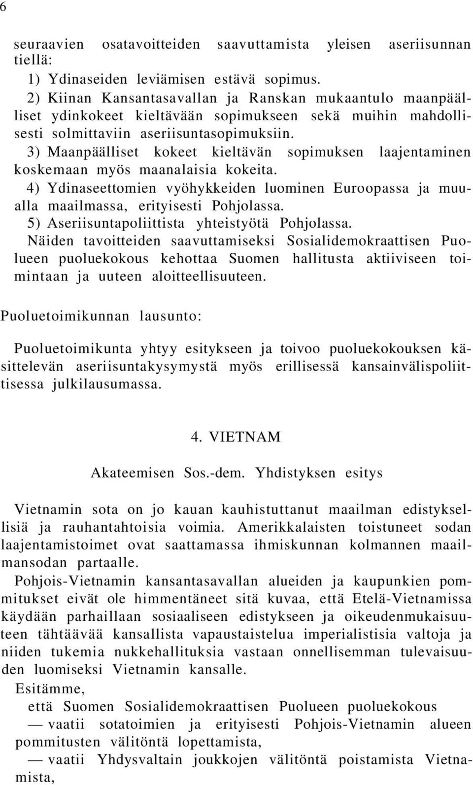 3) Maanpäälliset kokeet kieltävän sopimuksen laajentaminen koskemaan myös maanalaisia kokeita. 4) Ydinaseettomien vyöhykkeiden luominen Euroopassa ja muualla maailmassa, erityisesti Pohjolassa.