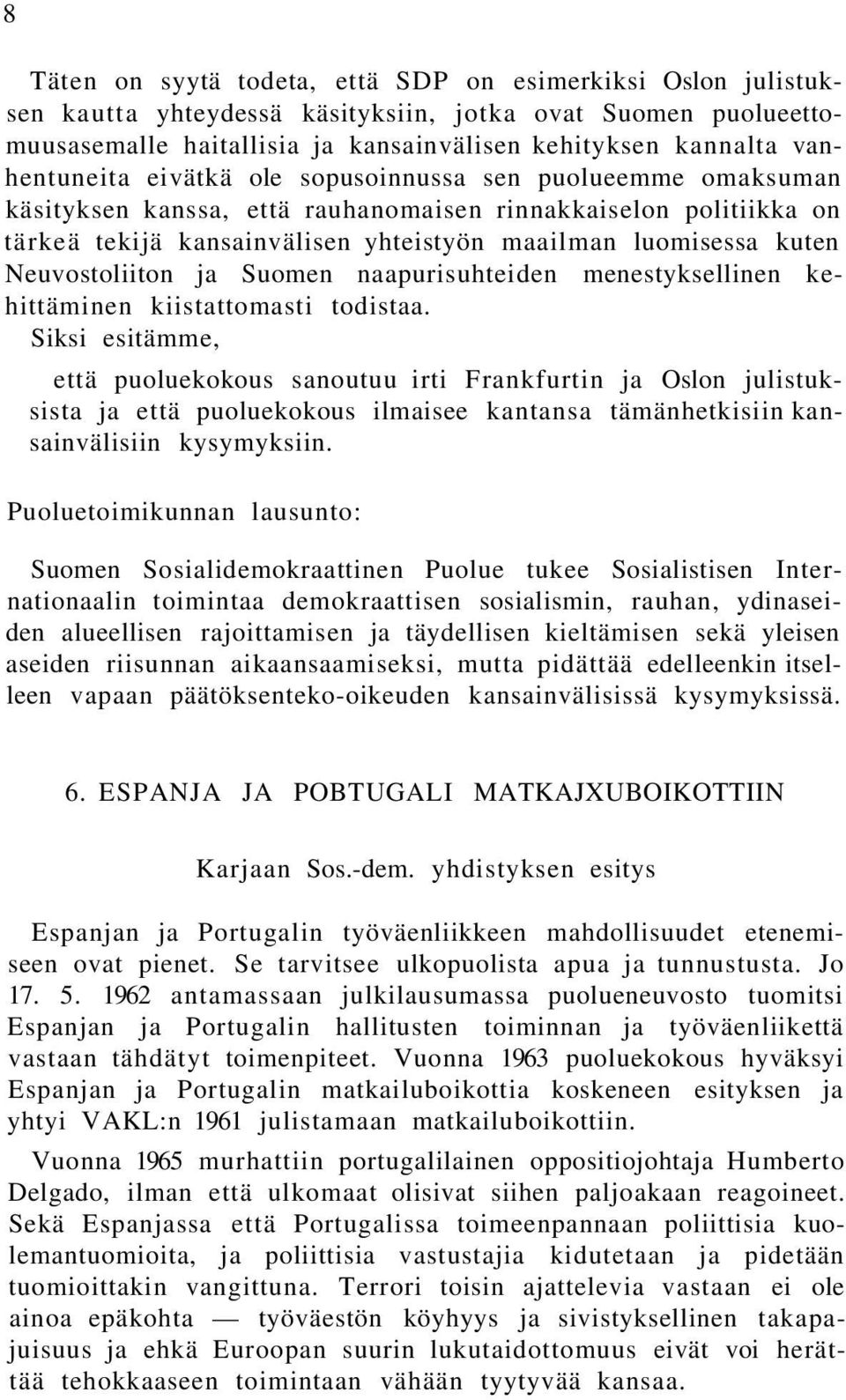 Neuvostoliiton ja Suomen naapurisuhteiden menestyksellinen kehittäminen kiistattomasti todistaa.