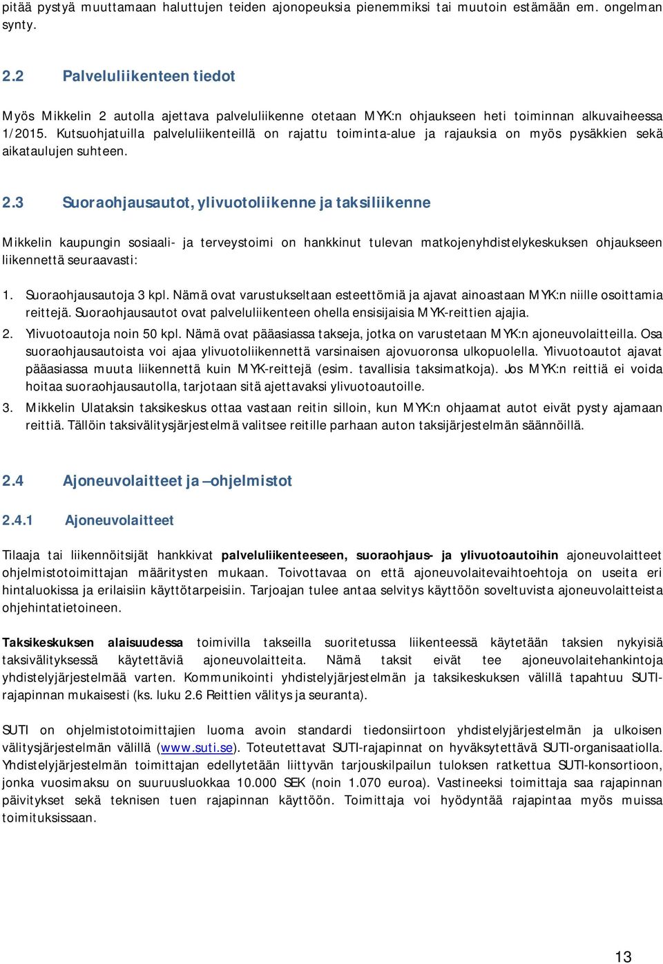 Kutsuohjatuilla palveluliikenteillä on rajattu toiminta-alue ja rajauksia on myös pysäkkien sekä aikataulujen suhteen. 2.