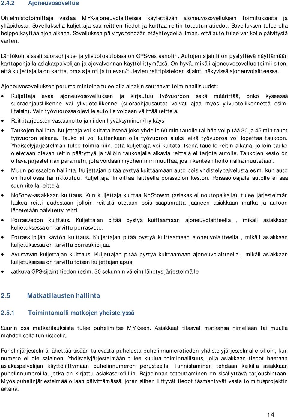 Sovelluksen päivitys tehdään etäyhteydellä ilman, että auto tulee varikolle päivitystä varten. Lähtökohtaisesti suoraohjaus- ja ylivuotoautoissa on GPS-vastaanotin.