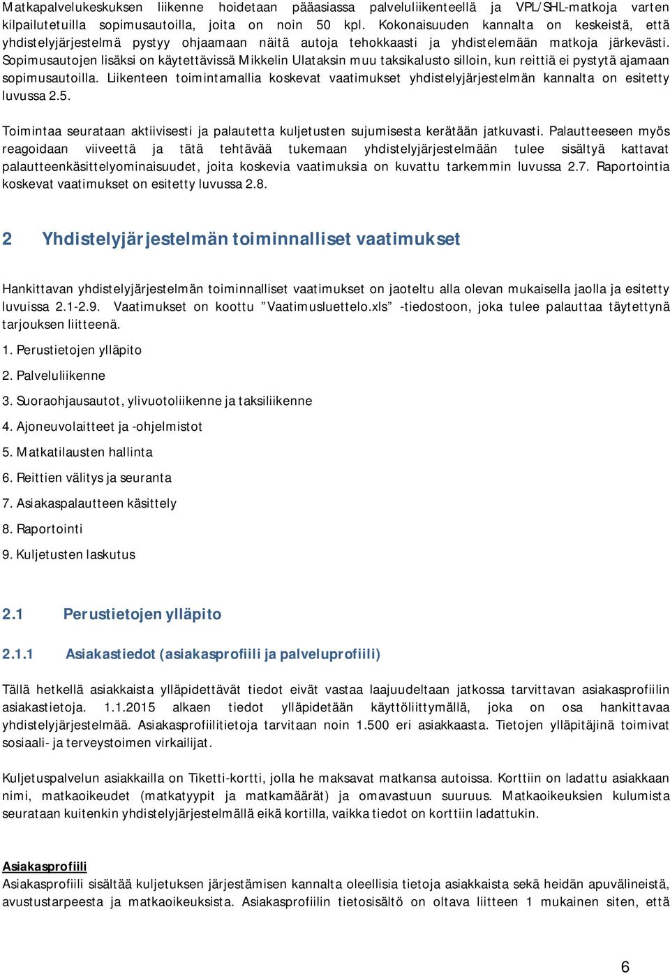 Sopimusautojen lisäksi on käytettävissä Mikkelin Ulataksin muu taksikalusto silloin, kun reittiä ei pystytä ajamaan sopimusautoilla.